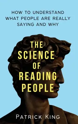 Veda o čítaní ľudí: Ako pochopiť, čo ľudia skutočne hovoria a prečo - The Science of Reading People: How to Understand What People Are Really Saying and Why