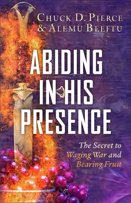 Zotrvávanie v jeho prítomnosti: Tajomstvo vedenia vojny a prinášania ovocia - Abiding in His Presence: The Secret to Waging War and Bearing Fruit
