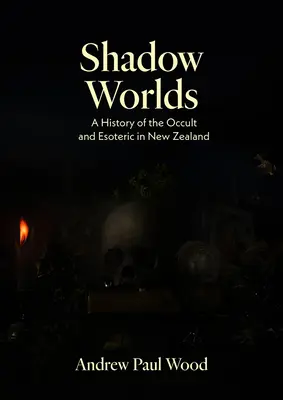 Tieňové svety: Dejiny okultizmu a ezoteriky na Novom Zélande - Shadow Worlds: A History of the Occult and Esoteric in New Zealand