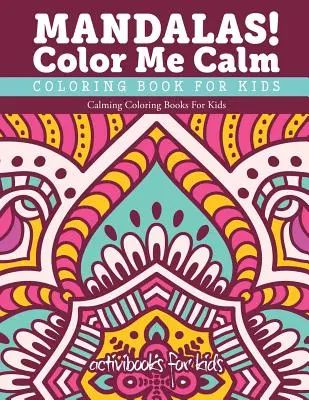 Mandaly! Vyfarbi mi pokoj Omaľovánky pre deti: Upokojujúce maľovanky pre deti - Mandalas! Color Me Calm Coloring Book For Kids: Calming Coloring Books For Kids