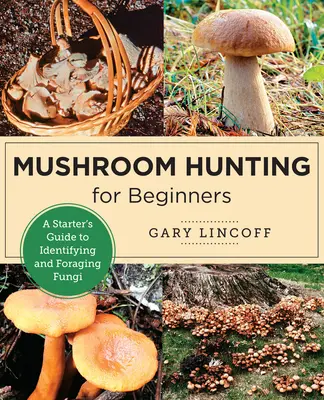 Lovenie húb pre začiatočníkov: Kniha: Začínajúci hubári: Príručka pre začínajúcich hubárov na určovanie a zber húb - Mushroom Hunting for Beginners: A Starter's Guide to Identifying and Foraging Fungi