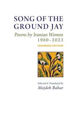Pieseň o sojke zemnej: Básne iránskych žien, 1960-2023, rozšírené vydanie - Song of the Ground Jay: , Poems by Iranian Women, 1960-2023, Expanded Edition
