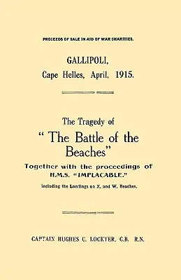 Gallipoli, mys Helles, apríl 1915Tragédia bitky na plážach spolu s postupom H.M.S. Implacable vrátane vylodenia - Gallipoli, Cape Helles, April 1915the Tragedy of the Battle of the Beaches Together with the Proceedings of H.M.S. Implacable Including the Landin