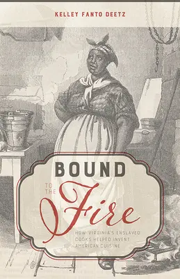 Spútaní ohňom: Ako zotročení kuchári vo Virgínii pomáhali vynájsť americkú kuchyňu - Bound to the Fire: How Virginia's Enslaved Cooks Helped Invent American Cuisine