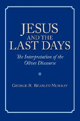 Ježiš a posledné dni: Výklad Olivetskej reči - Jesus and the Last Days: The Interpretation of the Olivet Discourse