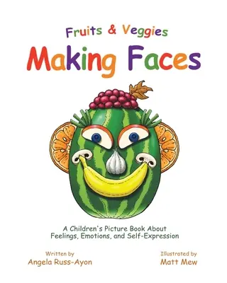 Ovocie a zelenina sa tvári: Obrázková kniha pre deti o pocitoch, emóciách a sebavyjadrení - Fruits and Veggies Making Faces: A Children's Picture Book About Feelings, Emotions, and Self-Expression