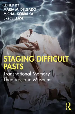 Inscenovanie ťažkej minulosti: Nadnárodná pamäť, divadlá a múzeá - Staging Difficult Pasts: Transnational Memory, Theatres, and Museums
