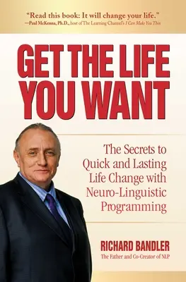 Získajte život, po ktorom túžite: Tajomstvo rýchlej a trvalej životnej zmeny pomocou neurolingvistického programovania - Get the Life You Want: The Secrets to Quick and Lasting Life Change with Neuro-Linguistic Programming