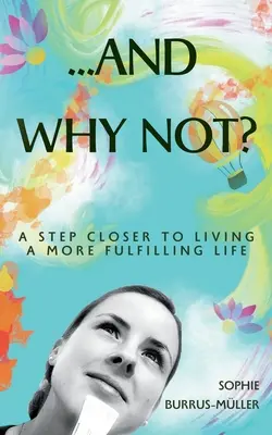...A prečo nie?: O krok bližšie k plnohodnotnejšiemu životu - ...And Why Not?: A step closer to living a more fulfilling life