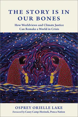 Príbeh je v našich kostiach: Ako môžu svetonázory a klimatická spravodlivosť zmeniť svet v kríze - The Story Is in Our Bones: How Worldviews and Climate Justice Can Remake a World in Crisis