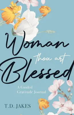 Žena, ty si požehnaná: Vedený denník vďačnosti - Woman, Thou Art Blessed: A Guided Gratitude Journal