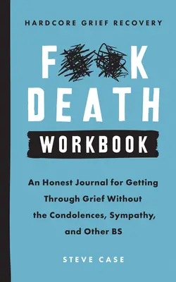 Hardcore Grief Recovery Workbook: Úprimný denník na prekonanie smútku bez sústrastí, súcitu a iných béčok - Hardcore Grief Recovery Workbook: An Honest Journal for Getting Through Grief Without the Condolences, Sympathy, and Other Bs