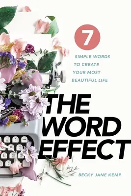 Efekt slov: 7 jednoduchých slov na vytvorenie vášho najkrajšieho života - The WORD EFFECT: 7 Simple Words to Create Your Most Beautiful Life