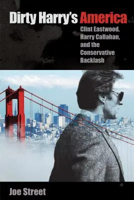 Amerika špinavého Harryho: Clint Eastwood, Harry Callahan a konzervatívny odpor - Dirty Harry's America: Clint Eastwood, Harry Callahan, and the Conservative Backlash