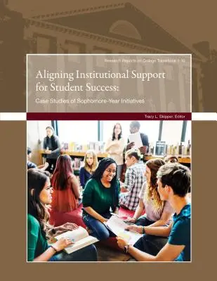 Zosúladenie inštitucionálnej podpory pre úspech študentov: Prípadové štúdie iniciatív druhého ročníka - Aligning Institutional Support for Student Success: Case Studies of Sophomore-Year Initiatives