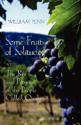Niektoré plody samoty a vzostup a pokrok ľudí nazývaných kvakeri - Some Fruits of Solitude with the Rise and Progress of the People Called Quakers