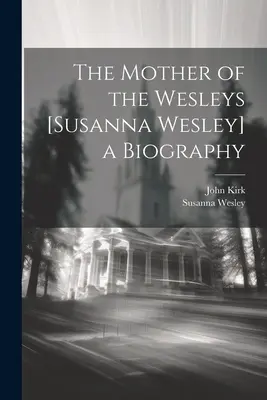 Matka Wesleyovcov [Susanna Wesley] životopis - The Mother of the Wesleys [Susanna Wesley] a Biography