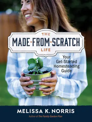 The Made-From-Scratch Life: Your Get-Started Homesteading Guide (Život ako z krhly: Sprievodca začiatkom domáceho hospodárenia) - The Made-From-Scratch Life: Your Get-Started Homesteading Guide