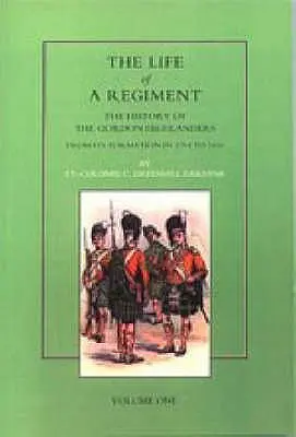 Život pluku: História Gordon Highlanders od jeho založenia v roku 1794 do roku 1816. VOL I - Life of a Regiment: The History of the Gordon Highlanders from its Formation in 1794 to 1816. VOL I