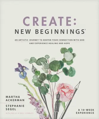 Vytvoriť: Nové začiatky: Umelecká cesta k prehĺbeniu spojenia s Bohom a prežívaniu uzdravenia a nádeje - Create: New Beginnings: An Artistic Journey to Deepen Your Connection with God and Experience Healing and Hope
