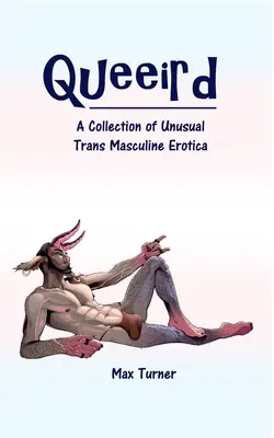 Queeird: Zbierka nezvyčajnej trans mužskej erotiky - Queeird: A Collection of Unusual Trans Masculine Erotica