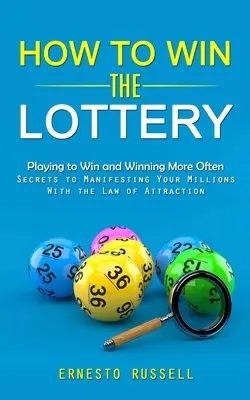 Ako vyhrať v lotérii: (Tajomstvo manifestácie vašich miliónov pomocou zákona príťažlivosti) - How to Win the Lottery: Playing to Win and Winning More Often (Secrets to Manifesting Your Millions With the Law of Attraction)