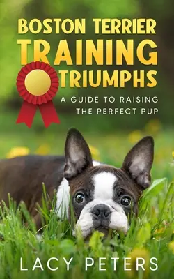 Triumfy pri výcviku bostonského teriéra: Sprievodca výchovou dokonalého šteňaťa - Boston Terrier Training Triumphs: A Guide to Raising the Perfect Pup
