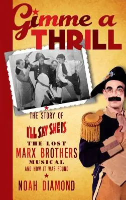Dajte mi vzrušenie: Príbeh o stratenom muzikáli bratov Marxovcov I'll Say She Is a o tom, ako sa našiel (tvrdá väzba) - Gimme a Thrill: The Story of I'll Say She Is, The Lost Marx Brothers Musical, and How It Was Found (hardback)