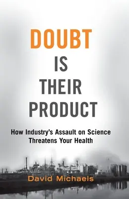 Pochybnosti sú ich produktom: Ako priemyselný útok na vedu ohrozuje vaše zdravie - Doubt Is Their Product: How Industry's Assault on Science Threatens Your Health