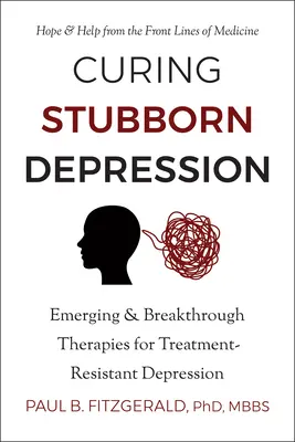 Liečenie tvrdohlavej depresie: Nové a prelomové spôsoby liečby depresie odolnej voči liečbe - Curing Stubborn Depression: Emerging & Breakthrough Therapies for Treatment-Resistant Depression