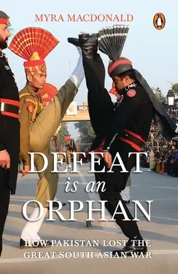 Porážka je sirota: Ako Pakistan prehral veľkú juhoázijskú vojnu - Defeat Is an Orphan: How Pakistan Lost the Great South Asian War
