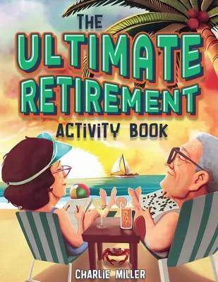 The Ultimate Retirement Activity Book: Viac ako 100 aktivít, ktoré môžete robiť teraz, keď ste na dôchodku (darček pre dôchodcov) - The Ultimate Retirement Activity Book: Over 100 Activities To Do Now When You're Retired (Retirement Gift)