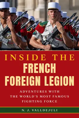 Vnútri francúzskej cudzineckej légie: Dobrodružstvá s najslávnejšou bojovou jednotkou na svete - Inside the French Foreign Legion: Adventures with the World's Most Famous Fighting Force