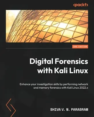 Digital Forensics with Kali Linux - Third Edition: Vylepšite svoje vyšetrovacie zručnosti vykonávaním sieťovej a pamäťovej forenznej analýzy s Kali Linux 2022.x - Digital Forensics with Kali Linux - Third Edition: Enhance your investigation skills by performing network and memory forensics with Kali Linux 2022.x