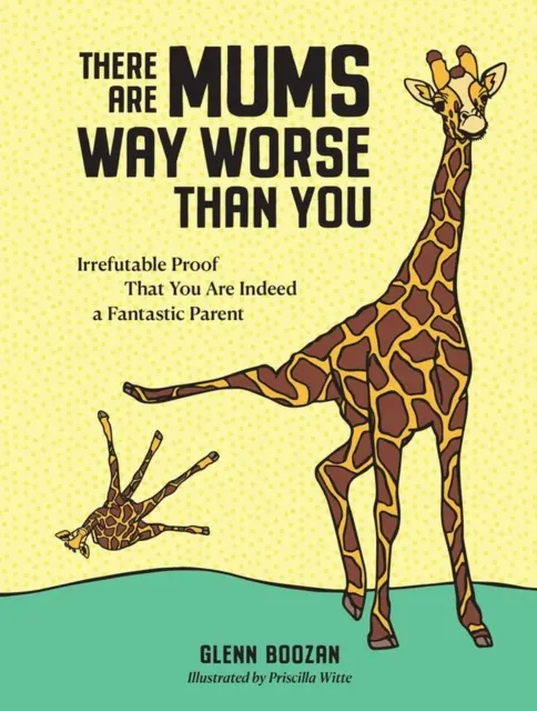 Existujú oveľa horšie mamy ako vy - nevyvrátiteľný dôkaz, že ste skutočne fantastický rodič - There Are Mums Way Worse Than You - Irrefutable Proof That You Are Indeed a Fantastic Parent