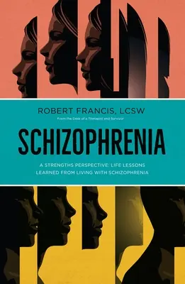 Schizofrénia: František (Lcsw) Robert: Perspektíva silných stránok; Životné lekcie získané zo života so schizofréniou (Francis (Lcsw) Robert) - Schizophrenia: A Strengths Perspective; Life Lessons Learned from Living with Schizophrenia (Francis (Lcsw) Robert)