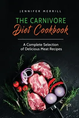 Kuchárska kniha pre mäsožravcov: Kompletný výber chutných mäsových receptov - The Carnivore Diet Cookbook: A Complete Selection of Delicious Meat Recipes