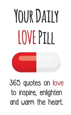 Vaša denná tabletka lásky: 365 citátov o láske, ktoré inšpirujú, osvietia a zahrejú pri srdci - Your Daily Love Pill: 365 Quotes on Love to Inspire, Enlighten and Warm the Heart