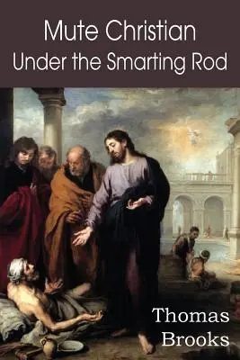 Mute Christian Under the Smarting Rod; Of the Silent Soul with Sovereign Antidotes (Nemý kresťan pod múdrou palicou; O tichej duši so zvrchovanými protilátkami) - Mute Christian Under the Smarting Rod; Of the Silent Soul with Sovereign Antidotes