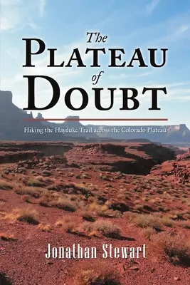 Náhorná plošina pochybností: Pešia turistika po Haydukeho chodníku naprieč Coloradskou náhornou plošinou - The Plateau of Doubt: Hiking the Hayduke Trail across the Colorado Plateau