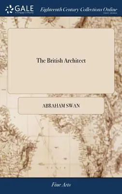 The British Architect: alebo Staviteľova pokladnica schodísk. ... Celá je ilustrovaná ... najlepšími rukami na šesťdesiatich medených fóliách - The British Architect: Or, the Builder's Treasury of Stair-cases. ... The Whole Being Illustrated ... by the Best Hands on Sixty Folio Copper