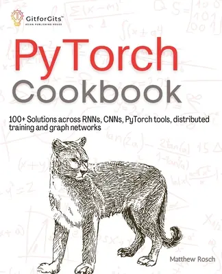 Kuchárska kniha PyTorch: 100+ riešení v oblasti RNN, CNN, nástrojov Python, distribuovaného trénovania a grafových sietí - PyTorch Cookbook: 100+ Solutions across RNNs, CNNs, python tools, distributed training and graph networks