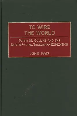 Zapojiť svet: Collins a telegrafná expedícia do severného Pacifiku - To Wire the World: Perry M. Collins and the North Pacific Telegraph Expedition