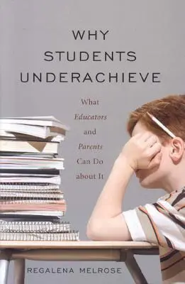 Prečo študenti dosahujú slabšie výsledky: Čo s tým môžu urobiť pedagógovia a rodičia - Why Students Underachieve: What Educators and Parents Can Do about It