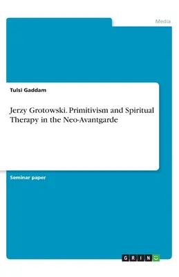 Jerzy Grotowski. Primitivizmus a spirituálna terapia v neoavantgarde - Jerzy Grotowski. Primitivism and Spiritual Therapy in the Neo-Avantgarde