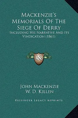 Mackenzieho spomienky na obliehanie Derry: vrátane jeho rozprávania a jeho obhajoby (1861) - Mackenzie's Memorials Of The Siege Of Derry: Including His Narrative And Its Vindication (1861)