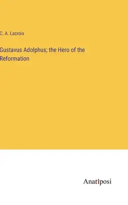 Gustav Adolf; hrdina reformácie - Gustavus Adolphus; the Hero of the Reformation