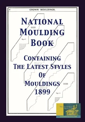 Národná kniha o tvarovaní 1899: Obsahuje najnovšie štýly výliskov: Interiér domu; zábradlia na schodoch a verandách - National Moulding Book 1899: Containing The Latest Styles Of Mouldings: Interior House Finish; Stair And Porch Railings