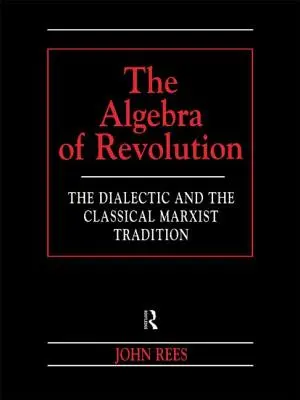 Algebra revolúcie: Dialektika a klasická marxistická tradícia - The Algebra of Revolution: The Dialectic and the Classical Marxist Tradition