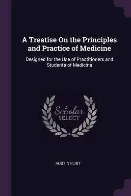 Pojednanie o zásadách a praxi medicíny: Praktické učebnice pre praktických lekárov a študentov medicíny - A Treatise On the Principles and Practice of Medicine: Designed for the Use of Practitioners and Students of Medicine